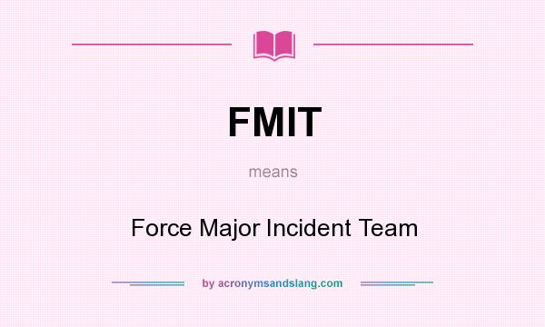 What does FMIT mean? It stands for Force Major Incident Team