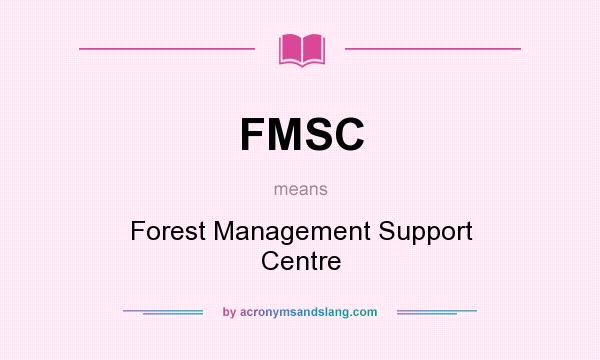 What does FMSC mean? It stands for Forest Management Support Centre