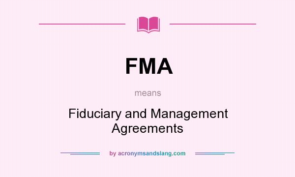 What does FMA mean? It stands for Fiduciary and Management Agreements