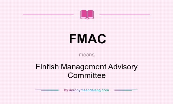 What does FMAC mean? It stands for Finfish Management Advisory Committee