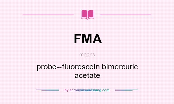 What does FMA mean? It stands for probe--fluorescein bimercuric acetate