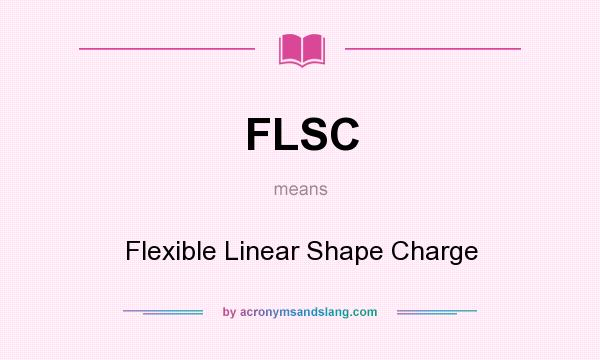What does FLSC mean? It stands for Flexible Linear Shape Charge
