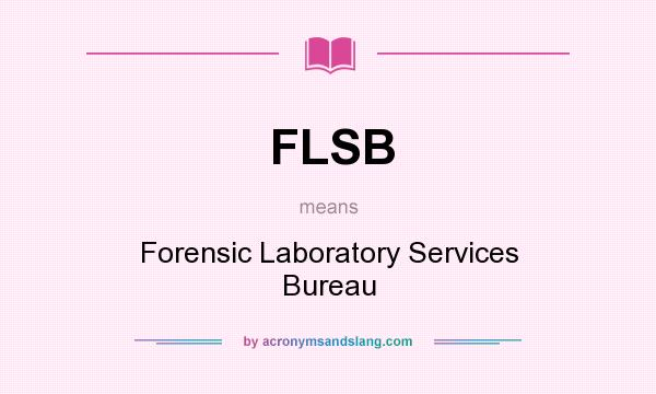 What does FLSB mean? It stands for Forensic Laboratory Services Bureau