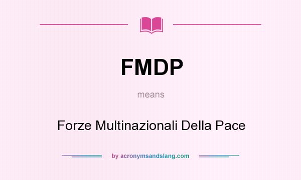 What does FMDP mean? It stands for Forze Multinazionali Della Pace