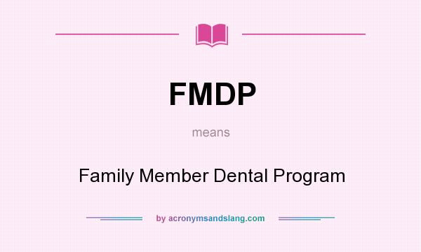 What does FMDP mean? It stands for Family Member Dental Program