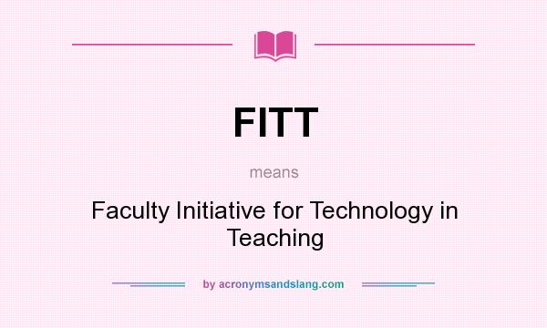What does FITT mean? It stands for Faculty Initiative for Technology in Teaching