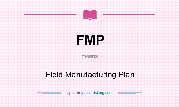 What does FMP mean? It stands for Field Manufacturing Plan