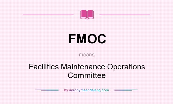 What does FMOC mean? It stands for Facilities Maintenance Operations Committee