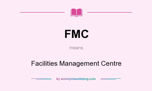 What does FMC mean? It stands for Facilities Management Centre