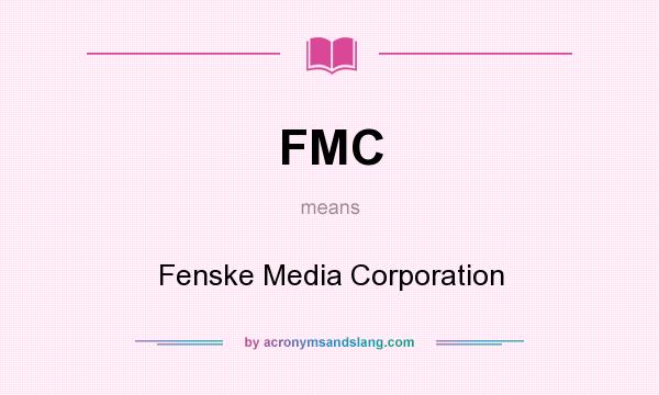 What does FMC mean? It stands for Fenske Media Corporation