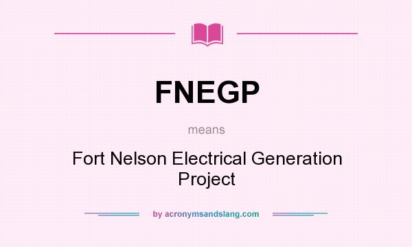 What does FNEGP mean? It stands for Fort Nelson Electrical Generation Project