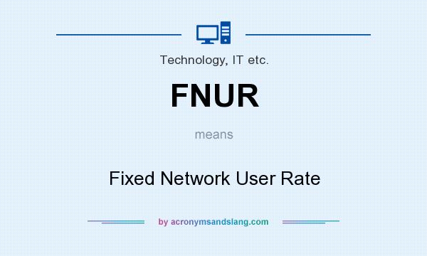 What does FNUR mean? It stands for Fixed Network User Rate