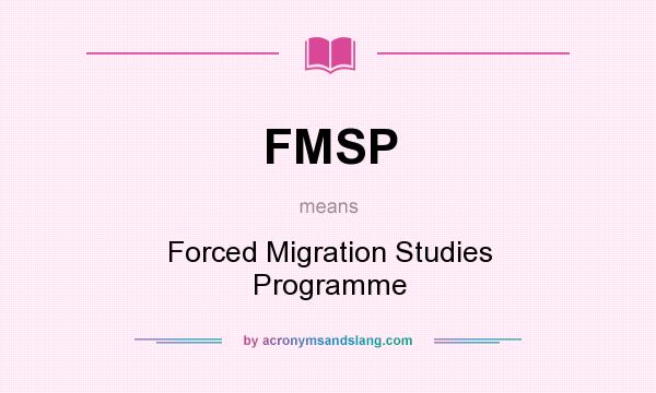 What does FMSP mean? It stands for Forced Migration Studies Programme