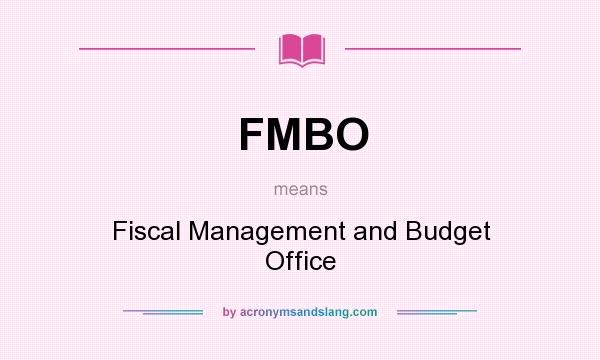 What does FMBO mean? It stands for Fiscal Management and Budget Office