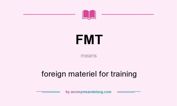 What does FMT mean? It stands for foreign materiel for training