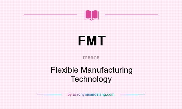 What does FMT mean? It stands for Flexible Manufacturing Technology