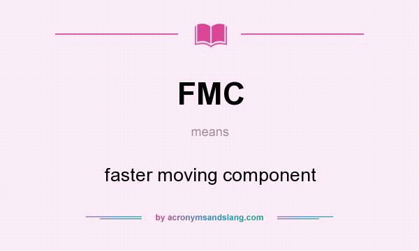 What does FMC mean? It stands for faster moving component