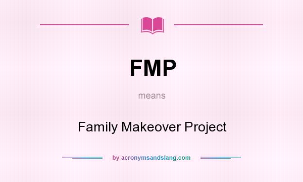 What does FMP mean? It stands for Family Makeover Project