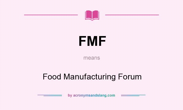 What does FMF mean? It stands for Food Manufacturing Forum