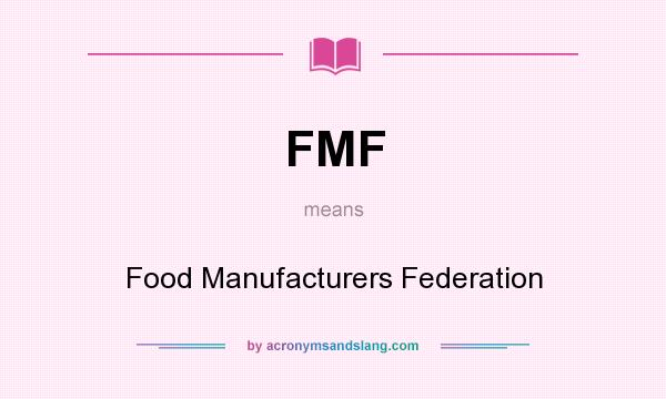 What does FMF mean? It stands for Food Manufacturers Federation