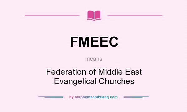 What does FMEEC mean? It stands for Federation of Middle East Evangelical Churches