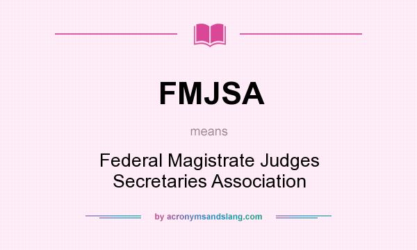 What does FMJSA mean? It stands for Federal Magistrate Judges Secretaries Association