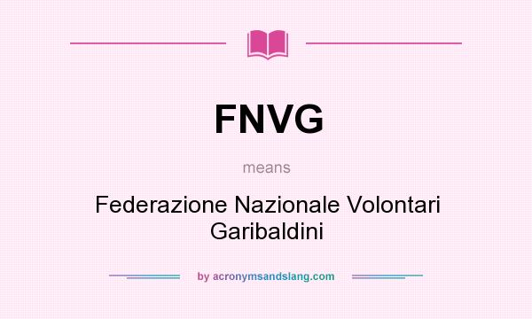 What does FNVG mean? It stands for Federazione Nazionale Volontari Garibaldini