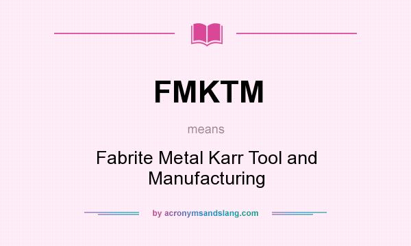 What does FMKTM mean? It stands for Fabrite Metal Karr Tool and Manufacturing