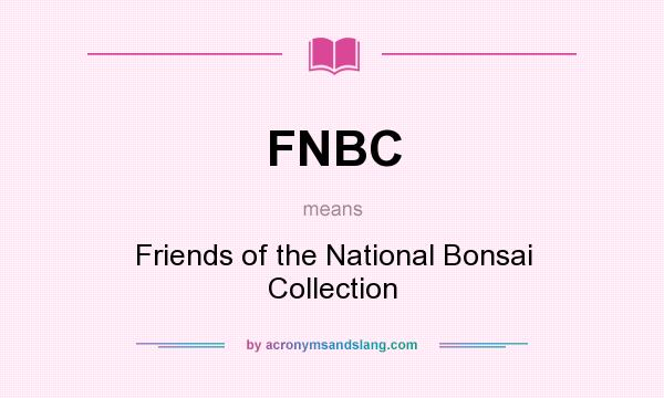 What does FNBC mean? It stands for Friends of the National Bonsai Collection