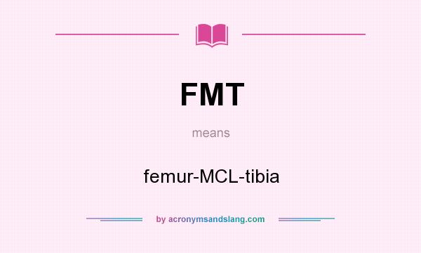 What does FMT mean? It stands for femur-MCL-tibia