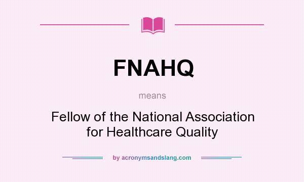 What does FNAHQ mean? It stands for Fellow of the National Association for Healthcare Quality