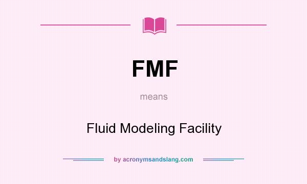 What does FMF mean? It stands for Fluid Modeling Facility