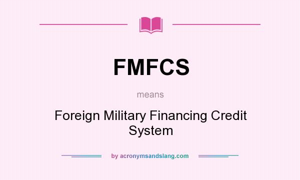 What does FMFCS mean? It stands for Foreign Military Financing Credit System