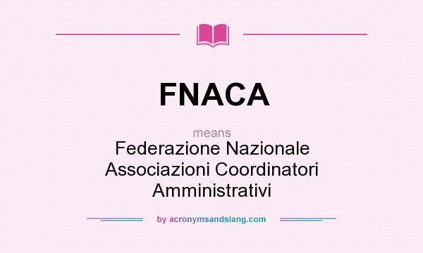 What does FNACA mean? It stands for Federazione Nazionale Associazioni Coordinatori Amministrativi