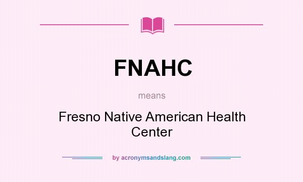 What does FNAHC mean? It stands for Fresno Native American Health Center