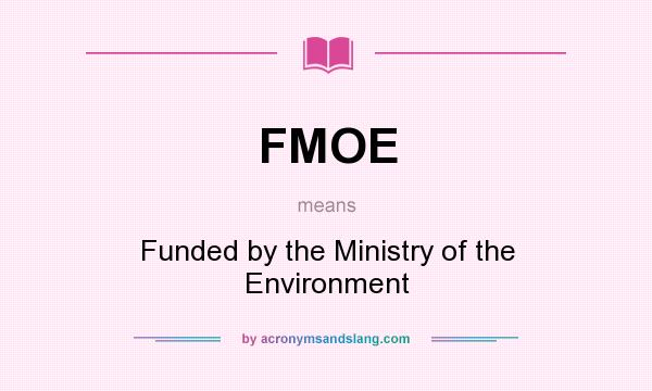 What does FMOE mean? It stands for Funded by the Ministry of the Environment