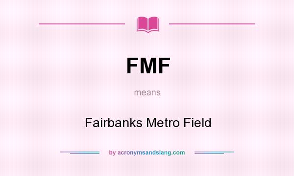 What does FMF mean? It stands for Fairbanks Metro Field