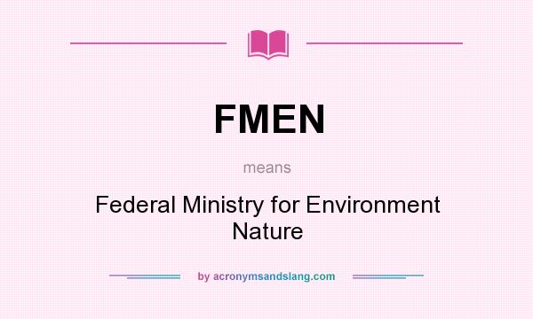 What does FMEN mean? It stands for Federal Ministry for Environment Nature