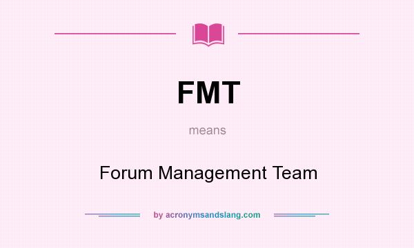 What does FMT mean? It stands for Forum Management Team