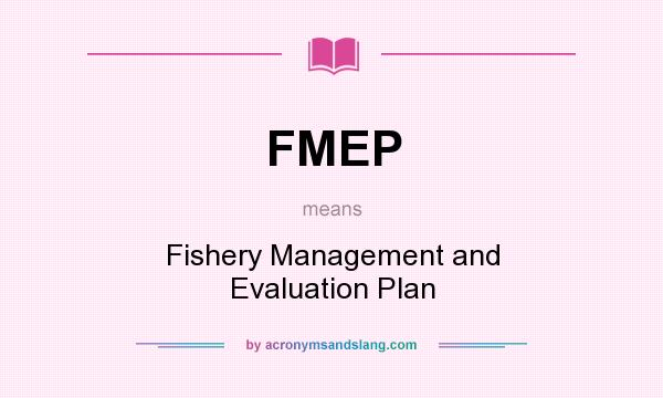 What does FMEP mean? It stands for Fishery Management and Evaluation Plan