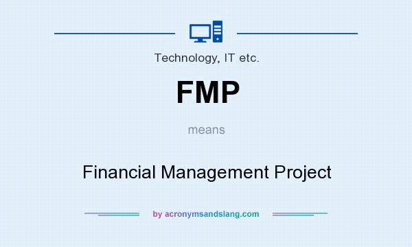 What does FMP mean? It stands for Financial Management Project