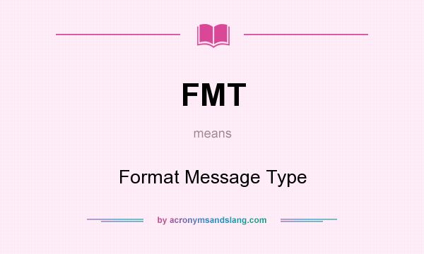 What does FMT mean? It stands for Format Message Type