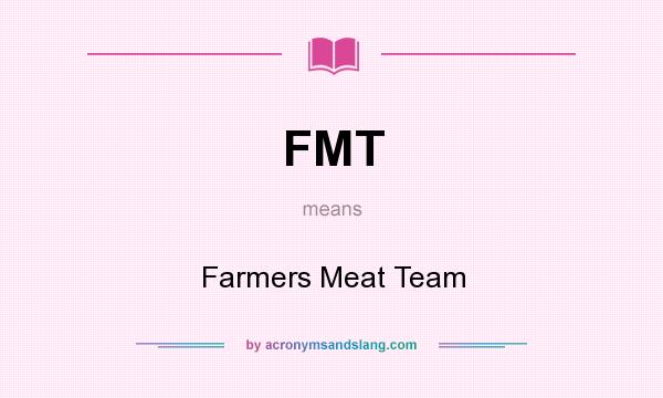 What does FMT mean? It stands for Farmers Meat Team