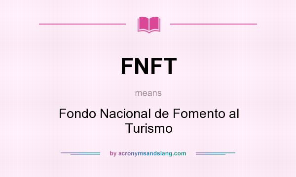 What does FNFT mean? It stands for Fondo Nacional de Fomento al Turismo