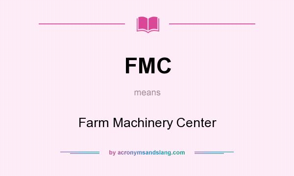 What does FMC mean? It stands for Farm Machinery Center