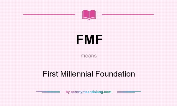 What does FMF mean? It stands for First Millennial Foundation
