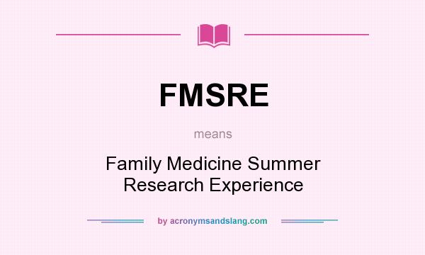 What does FMSRE mean? It stands for Family Medicine Summer Research Experience