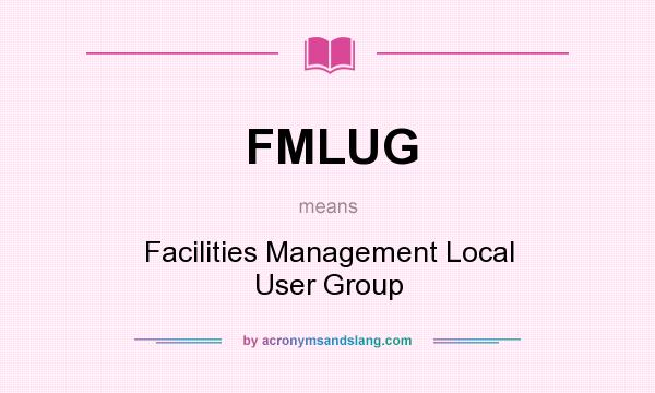 What does FMLUG mean? It stands for Facilities Management Local User Group