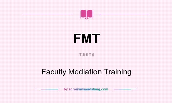 What does FMT mean? It stands for Faculty Mediation Training