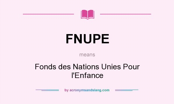 What does FNUPE mean? It stands for Fonds des Nations Unies Pour l`Enfance